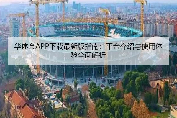 华体会APP下载最新版指南：平台介绍与使用体验全面解析