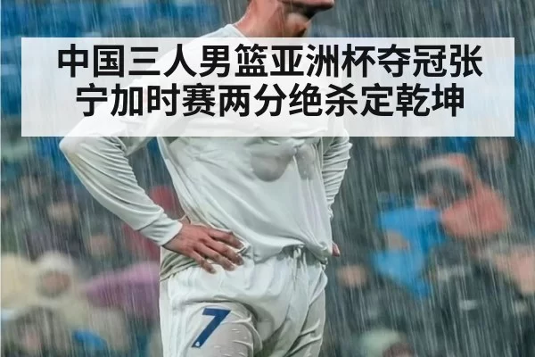 中国三人男篮亚洲杯夺冠张宁加时赛两分绝杀定乾坤