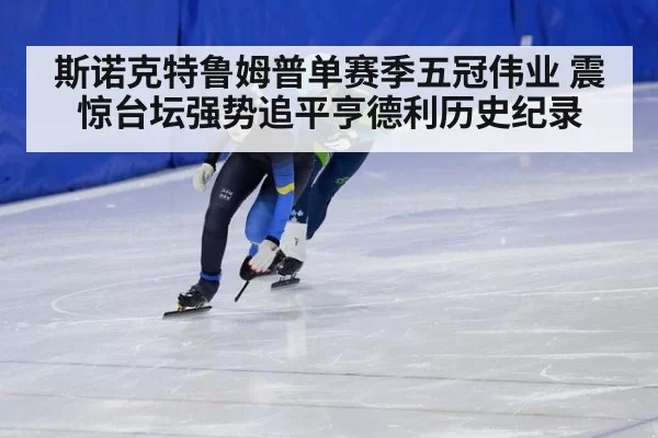 斯诺克特鲁姆普单赛季五冠伟业 震惊台坛强势追平亨德利历史纪录