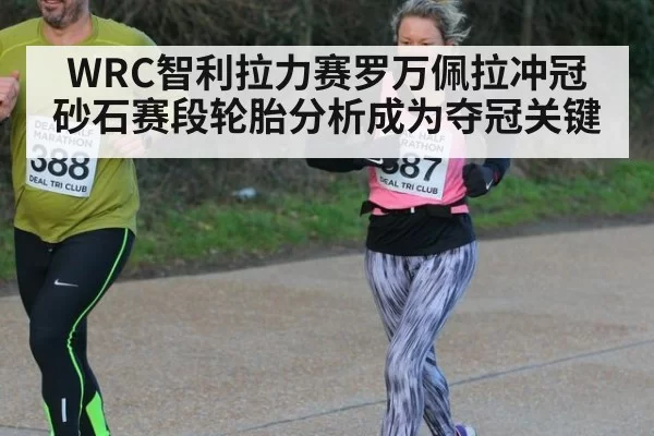 WRC智利拉力赛罗万佩拉冲冠砂石赛段轮胎分析成为夺冠关键